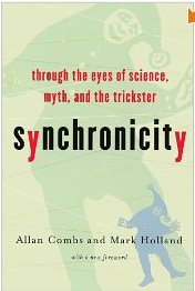 Synchronicity: through the eyes of the science, myth and the trickster by Allan Combs and Mark Holland